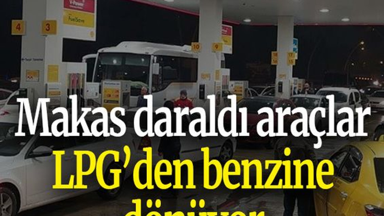 Makas daraldı araçlar LPG’den benzine dönüyor